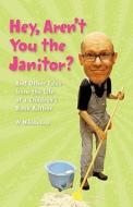 Hey, Aren't You the Janitor?: And Other Tales from the Life of a Children's Book Author di W. Nikola-Lisa edito da Createspace