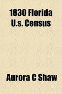 1830 Florida U.s. Census di Aurora C. Shaw edito da General Books