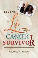 Living Life as a Cancer Survivor di Rebecca A. Kuffour edito da Xlibris
