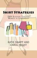 Skirt Strategies: 249 Success Tips for Women in Leadership di Katie K. Snapp edito da Createspace