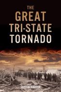 The Great Tri-State Tornado di Justin Harter edito da History Press