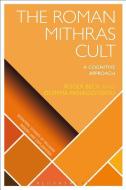 The Roman Mithras Cult di Olympia Panagiotidou, Roger Beck edito da Bloomsbury Publishing Plc