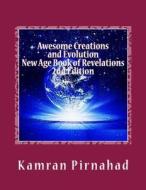 Awesome Creations and Evolution- 2nd Edition: New Age Book of Revelations di Kamran Pirnahad edito da Createspace