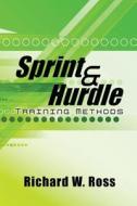 Sprint and Hurdle Training Methods: Shaping the Future of Sprint and Hurdle Performance di Richard W. Ross edito da Createspace