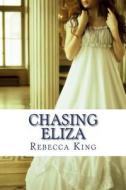 Chasing Eliza di Rebecca King edito da Createspace