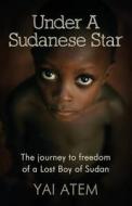 Under a Sudanese Star: The Journey to Freedom of a Lost Boy of Sudan di Yai Atem edito da Createspace