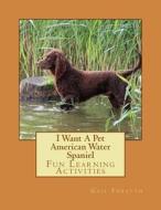 I Want a Pet American Water Spaniel: Fun Learning Activities di Gail Forsyth edito da Createspace