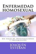 Enfermedad Homosexual: Un Siglo de Investigaciones y Tratamientos di Joaquin Esteban edito da Createspace