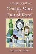 Granny Glue and the Cult of Karol: A Techie Hero Novel di Thomas P. Hanna edito da Createspace