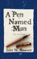 A Pen Named Man: Our Destiny di JOHN W. NEWTON edito da Lightning Source Uk Ltd