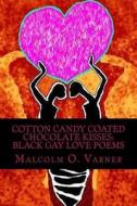 Cotton Candy Coated Chocolate Kisses: Black Gay Love Poems di Malcolm O. Varner edito da Createspace