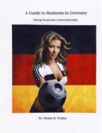 A Guide to Business in Germany: Doing Business Internationlly di Dr Dennis D. Wahler edito da Createspace