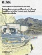 Geology Geochemistry and Genesis of the Greens Greek Massive Sulfide Deposit Admiralty Island Southesstern Alaska di U. S. Department of the Interior edito da Createspace