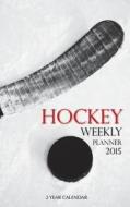 Hockey Weekly Planner 2015: 2 Year Calendar di Sam Hub edito da Createspace