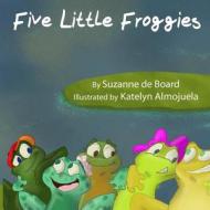 Five Little Froggies di Suzanne C. De Board edito da Createspace