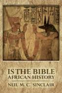 Is the Bible African History di Neil M. C. Sinclair edito da Createspace Independent Publishing Platform