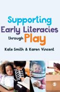 Supporting Early Literacies Through Play di Kate Smith, Karen Vincent edito da SAGE PUBN