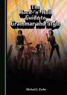 The Rock-'n'-Roll Guide To Grammar And Style di Michael J. Zerbe edito da Cambridge Scholars Publishing