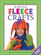 Making Fleece Crafts di Judy Ann Sadler edito da Kids Can Press