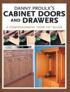 Danny Proulx's Cabinet Doors and Drawers di Danny Proulx edito da POPULAR WOODWORKING BOOKS