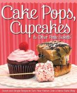 Cake Pops, Cupcakes & Other Petite Sweets: Sweet and Simple Recipes to Turn Your Kitchen Into a Home Bake Shop di Peg Couch edito da FOX CHAPEL PUB CO INC