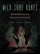 Wild Soul Runes: Reawakening the Ancestral Feminine di Lara Veleda Vesta edito da WEISER BOOKS