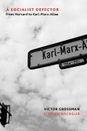 A Socialist Defector: From Harvard to Karl-Marx-Allee di Victor Grossman edito da MONTHLY REVIEW PR