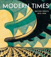 Modern Times: British Prints, 1913-1939 di Jennifer Farrell edito da METROPOLITAN MUSEUM OF ART
