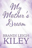 My Mother\'s Dream di Brandi Leigh Kiley edito da America Star Books
