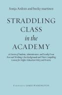 Straddling Class in the Academy: 26 Stories of Students, Administrators, and Faculty from Poor and Working-Class Backgro di Sonja Ardoin, Becky Martinez edito da STYLUS PUB LLC