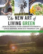 The New Art of Living Green: How to Reduce Your Carbon Footprint and Live a Happier, More Eco-Friendly Life di Erica Palmcrantz Aziz, Susanne Hovenas edito da SKYHORSE PUB