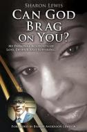 Can God Brag On You?: My Personal Accounts of Loss, Despair and Suffering. di Sharon Lewis edito da XULON PR