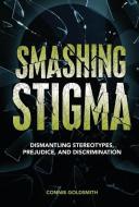 Smashing Stigma: Dismantling Stereotypes, Prejudice, and Discrimination di Connie Goldsmith edito da LERNER PUBN
