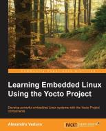 Learning Embedded Linux using the Yocto Project di Alexandru Vaduva edito da Packt Publishing