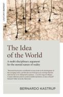 Idea of the World, The di Bernardo Kastrup edito da John Hunt Publishing