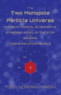 The Two Monopole Particle Universe di Tony Norman Marsh edito da Michael Terence Publishing