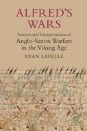 Alfred's Wars: Sources and Interpretations of Anglo-Saxon Warfare in the Viking Age di Ryan Lavelle edito da Boydell & Brewer Ltd