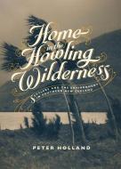 Home in the Howling Wilderness di Peter Holland edito da Auckland University Press