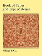 Book Of Types And Type Material di Wilkes & Co edito da Jeremy Mills Publishing