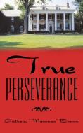 True Perseverance di Anthony Brown edito da Westbow Press