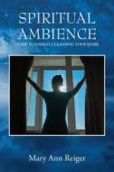 Spiritual Ambience: Guide to Energy Cleansing Your Home di Mary Ann Reiger edito da OUTSKIRTS PR