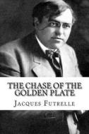 The Chase of the Golden Plate di Jacques Futrelle edito da Createspace Independent Publishing Platform