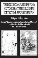 Trilogie Complete de Poe: Histoires Mysterieuses Du Detective Auguste Dupin: Inclus "Double Assassinat Dans La Rue Morgue," " Le Mystere de Mari di Edgar Allan Poe edito da Createspace Independent Publishing Platform