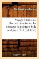 Voyage d'Italie, Ou Recueil de Notes Sur Les Ouvrages de Peinture de Sculpture. T. 3 (Éd.1758) di Charles Nicolas Cochin edito da Hachette Livre - Bnf