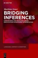 Bridging Inferences: Constraining and Resolving Underspecification in Discourse Interpretation di Matthias Irmer edito da Walter de Gruyter
