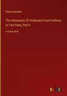 The Adventures Of Ferdinand Count Fathom; In Two Parts, Part II di Tobias Smollett edito da Outlook Verlag