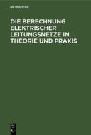 Die Berechnung Elektrischer Leitungsnetze in Theorie und Praxis di TBD edito da De Gruyter