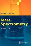 Mass Spectrometry: A Textbook di Jurgen Gross, J]rgen H. Gross, Ja1/4rgen H. Gross edito da Springer