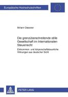 Die grenzüberschreitende stille Gesellschaft im Internationalen Steuerrecht di Miriam Glessner edito da Lang, Peter GmbH