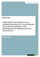 Erfahrungsbasierte Reflexion einer produktionsorientierten Unterrichtsreihe zu der Bestattungskultur in den Weltreligion di Rebecca Tille edito da GRIN Verlag